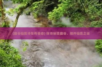 (幽谷仙境诗句有哪些) 探寻秘境幽谷，揭开仙境之谜