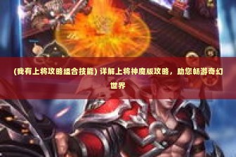 (我有上将攻略组合技能) 详解上将神魔版攻略，助您畅游奇幻世界