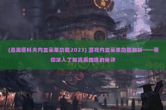 (逃离塔科夫内置菜单功能2023) 游戏内置菜单功能解析——带你深入了解逃离困境的秘诀