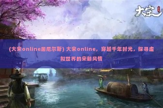 (大宋online居尼尔斯) 大宋online，穿越千年时光，探寻虚拟世界的宋朝风情