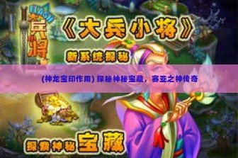 (神龙宝印作用) 探秘神秘宝藏，赛亚之神传奇